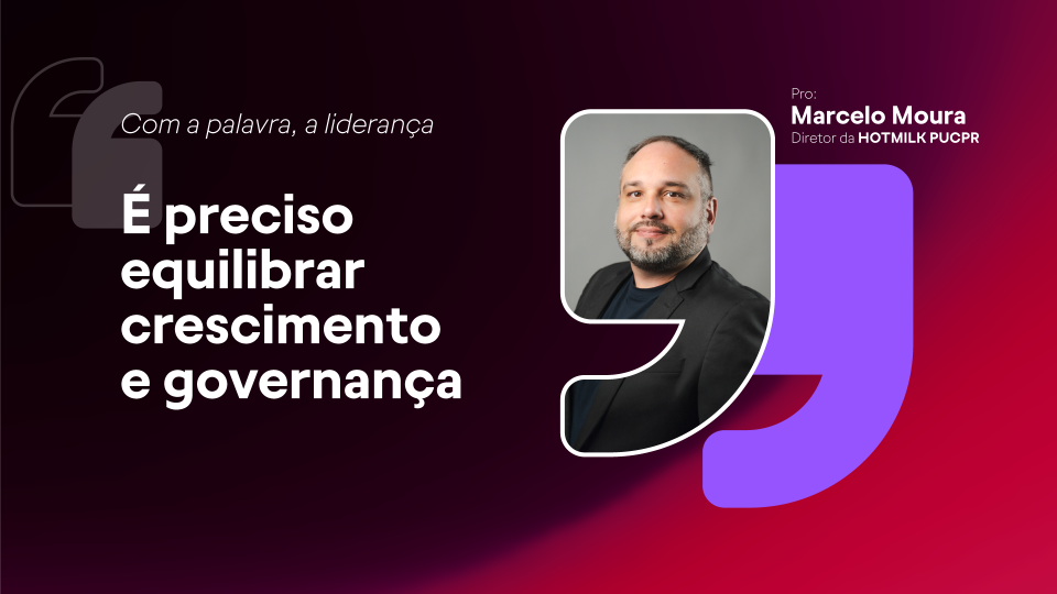 Banner de capa do texto, com a citação do Marcelo Moura, diretor da HOTMILK PUCPR: "É preciso equilibrar crescimento e governança"